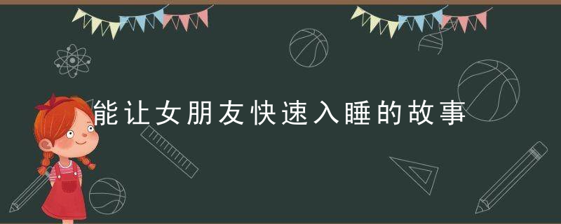 能让女朋友快速入睡的故事 快速入睡的故事之一